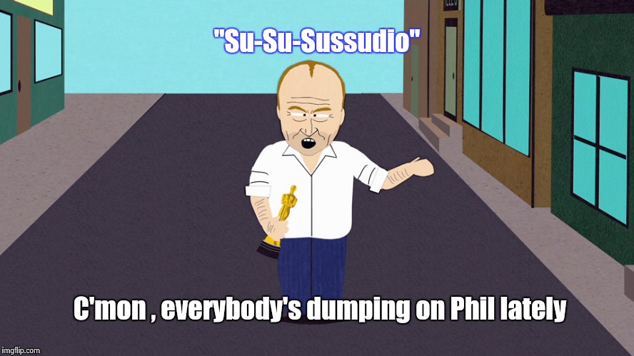 This Stupid Lyrics Award (APPLAUSE ! ! !) goes to Phil Collins ! | "Su-Su-Sussudio"; C'mon , everybody's dumping on Phil lately | image tagged in phil collins southpark,rock | made w/ Imgflip meme maker