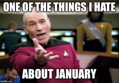 Picard Wtf Meme | ONE OF THE THINGS I HATE ABOUT JANUARY | image tagged in memes,picard wtf | made w/ Imgflip meme maker