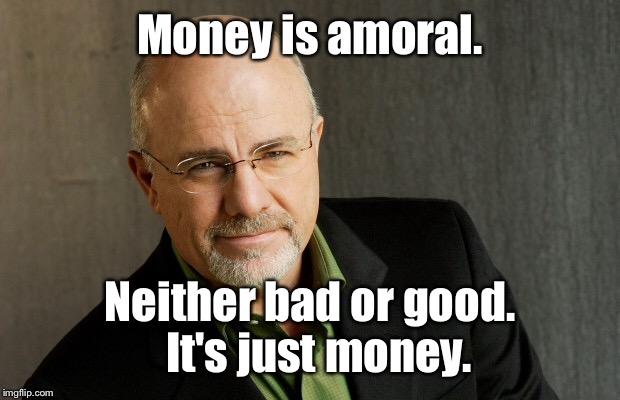 Money is amoral. Neither bad or good.  It's just money. | made w/ Imgflip meme maker