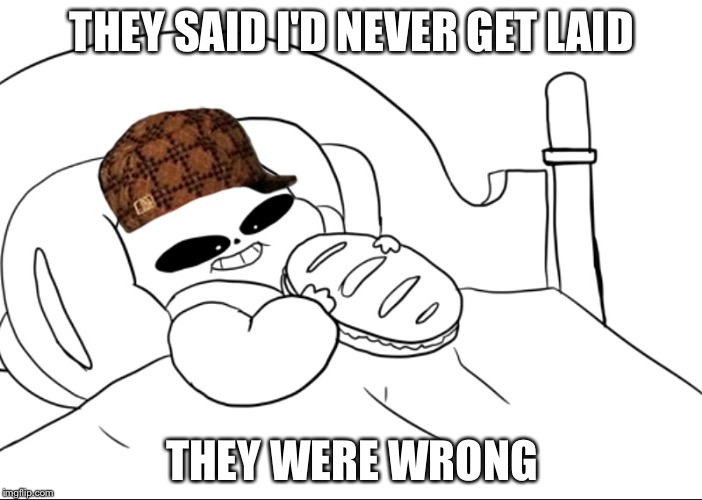 THEY SAID I'D NEVER GET LAID; THEY WERE WRONG | image tagged in fun in bed,scumbag | made w/ Imgflip meme maker