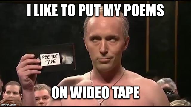 I LIKE TO PUT MY POEMS ON WIDEO TAPE | made w/ Imgflip meme maker