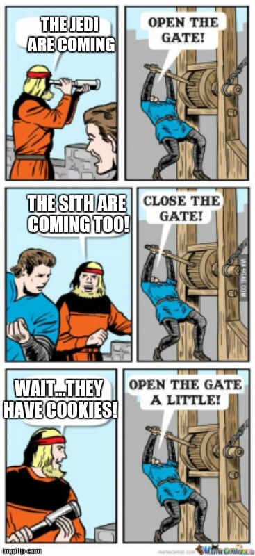 Open the gate a little | THE JEDI ARE COMING; THE SITH ARE COMING TOO! WAIT...THEY HAVE COOKIES! | image tagged in open the gate a little | made w/ Imgflip meme maker