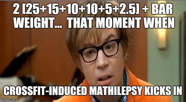 mike myers austin powers staring mole 3 goldmember | 2 [25+15+10+10+5+2.5] + BAR WEIGHT...  THAT MOMENT WHEN; CROSSFIT-INDUCED MATHILEPSY KICKS IN | image tagged in mike myers austin powers staring mole 3 goldmember | made w/ Imgflip meme maker