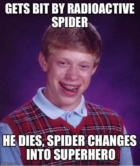 Bad Luck Brian Meme | GETS BIT BY RADIOACTIVE SPIDER HE DIES, SPIDER CHANGES INTO SUPERHERO | image tagged in memes,bad luck brian | made w/ Imgflip meme maker
