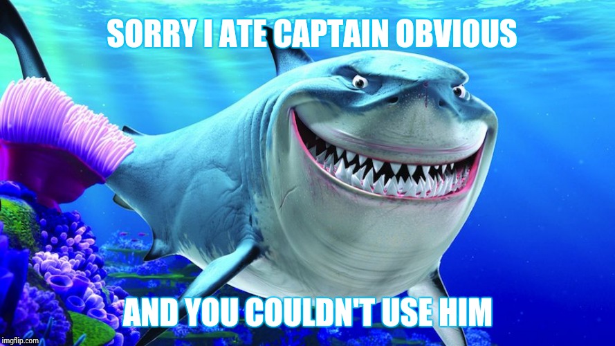 Happy Shark | SORRY I ATE CAPTAIN OBVIOUS AND YOU COULDN'T USE HIM | image tagged in happy shark | made w/ Imgflip meme maker