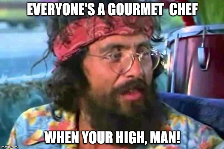 Tommy Chong | EVERYONE'S A GOURMET  CHEF; WHEN YOUR HIGH, MAN! | image tagged in tommy chong | made w/ Imgflip meme maker