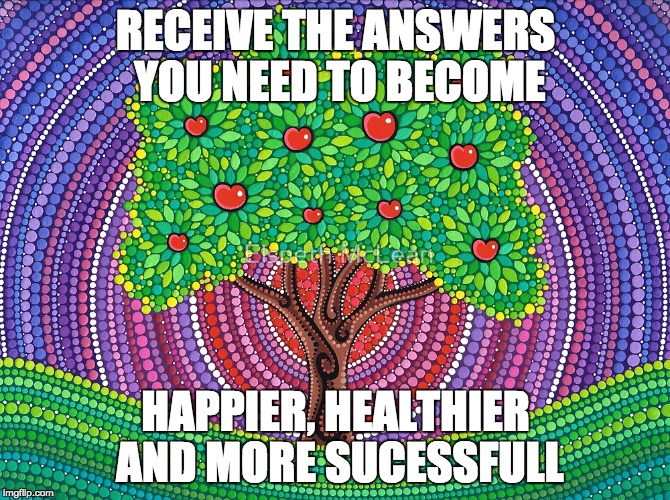 RECEIVE THE ANSWERS YOU NEED TO BECOME; HAPPIER, HEALTHIER AND MORE SUCESSFULL | image tagged in tree | made w/ Imgflip meme maker