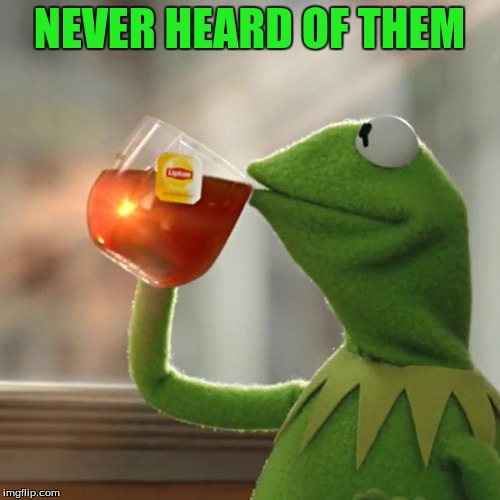 But That's None Of My Business Meme | NEVER HEARD OF THEM | image tagged in memes,but thats none of my business,kermit the frog | made w/ Imgflip meme maker