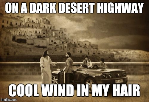 "Bird's-eye" View |  ON A DARK DESERT HIGHWAY; COOL WIND IN MY HAIR | image tagged in memes,jesus talking to cool dude | made w/ Imgflip meme maker