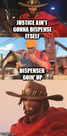 JUSTICE AIN'T GONNA DISPENSE ITSELF; DISPENSER GOIN' UP | image tagged in memes,tf2,overwatch | made w/ Imgflip meme maker