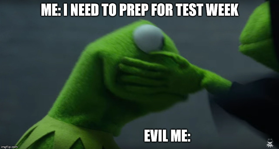 Evil Kermit Slap | ME: I NEED TO PREP FOR TEST WEEK; EVIL ME: | image tagged in evil kermit slap | made w/ Imgflip meme maker