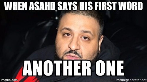 me as a parent tho | WHEN ASAHD SAYS HIS FIRST WORD | image tagged in dj khaled,dj khaled another one,funny | made w/ Imgflip meme maker