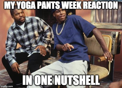 Damnmm | MY YOGA PANTS WEEK REACTION; IN ONE NUTSHELL | image tagged in damnmm,memes,yoga pants week | made w/ Imgflip meme maker