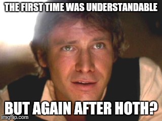 THE FIRST TIME WAS UNDERSTANDABLE BUT AGAIN AFTER HOTH? | made w/ Imgflip meme maker