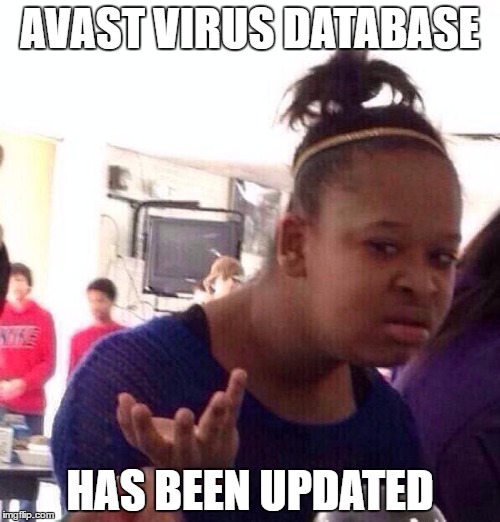 Black Girl Wat | AVAST VIRUS DATABASE; HAS BEEN UPDATED | image tagged in memes,black girl wat | made w/ Imgflip meme maker