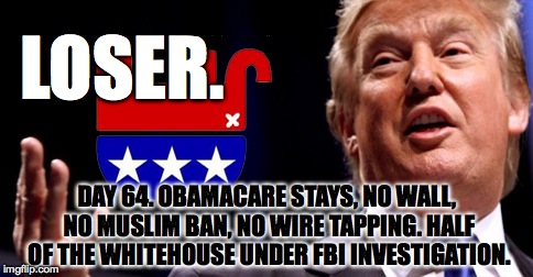 Talk about incompetence! This guy can't even win with the most powerful seat in the world! | LOSER. DAY 64. OBAMACARE STAYS, NO WALL, NO MUSLIM BAN, NO WIRE TAPPING. HALF OF THE WHITEHOUSE UNDER FBI INVESTIGATION. | image tagged in anti trump,resist,gop,trump,impeach trump | made w/ Imgflip meme maker
