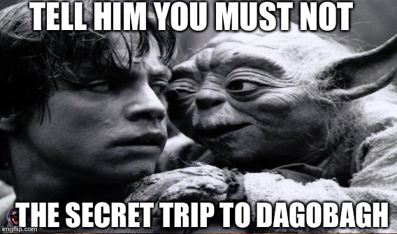 TELL HIM YOU MUST NOT THE SECRET TRIP TO DAGOBAGH | made w/ Imgflip meme maker
