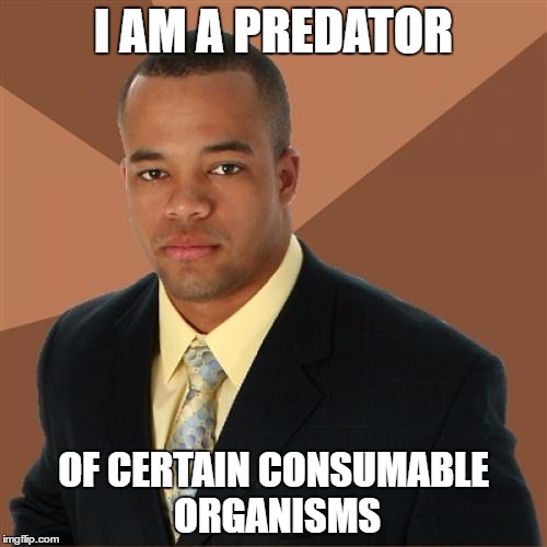 Successful Black Man Meme | I AM A PREDATOR; OF CERTAIN CONSUMABLE ORGANISMS | image tagged in memes,successful black man | made w/ Imgflip meme maker