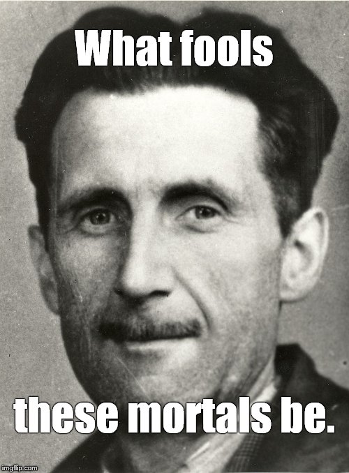 george orwell 1943 | What fools these mortals be. | image tagged in george orwell 1943 | made w/ Imgflip meme maker