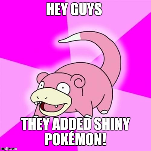 Slowpoke Meme | HEY GUYS; THEY ADDED SHINY POKÉMON! | image tagged in memes,slowpoke | made w/ Imgflip meme maker