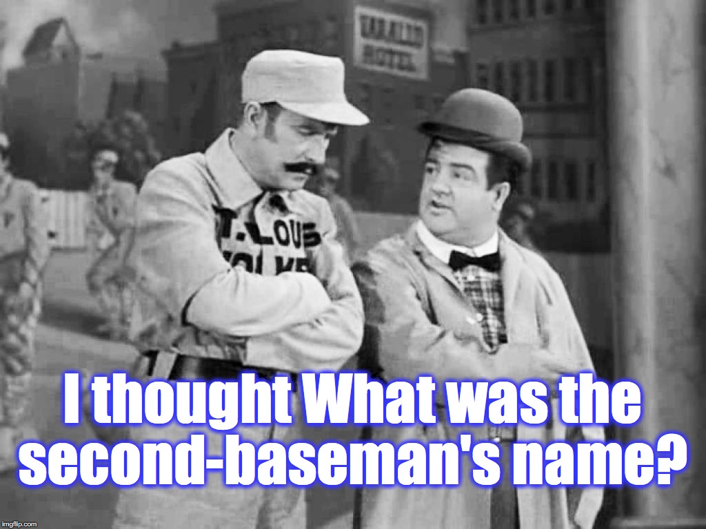 I thought What was the second-baseman's name? | made w/ Imgflip meme maker