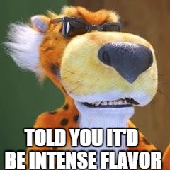 TOLD YOU IT'D BE INTENSE FLAVOR | made w/ Imgflip meme maker