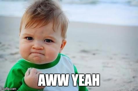 Fist pump baby | AWW YEAH | image tagged in fist pump baby | made w/ Imgflip meme maker