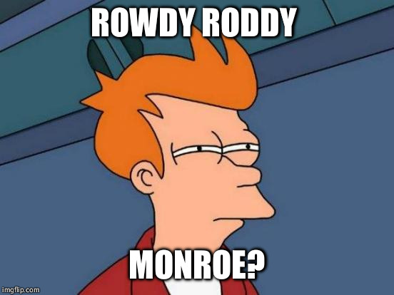 Futurama Fry Meme | ROWDY RODDY MONROE? | image tagged in memes,futurama fry | made w/ Imgflip meme maker