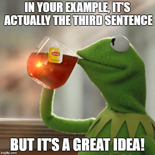 But That's None Of My Business Meme | IN YOUR EXAMPLE, IT'S ACTUALLY THE THIRD SENTENCE BUT IT'S A GREAT IDEA! | image tagged in memes,but thats none of my business,kermit the frog | made w/ Imgflip meme maker