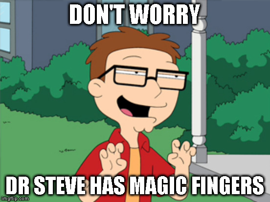 DON'T WORRY DR STEVE HAS MAGIC FINGERS | made w/ Imgflip meme maker