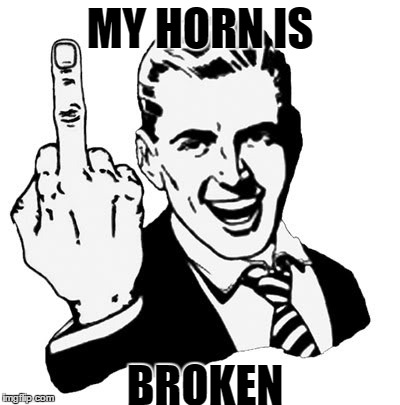 1950s Middle Finger Meme | MY HORN IS; BROKEN | image tagged in memes,1950s middle finger | made w/ Imgflip meme maker