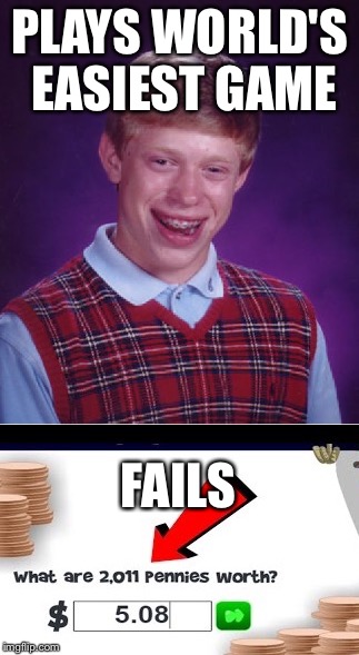 PLAYS WORLD'S EASIEST GAME; FAILS | image tagged in bad luck brian,memes,funny | made w/ Imgflip meme maker