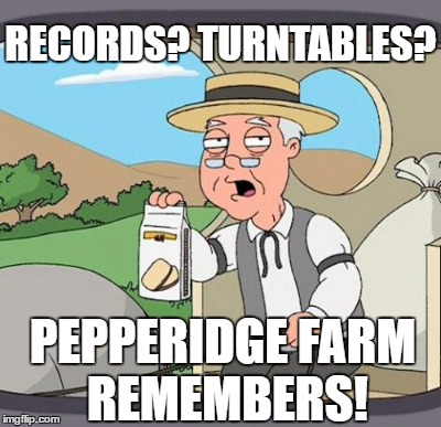RECORDS? TURNTABLES? PEPPERIDGE FARM REMEMBERS! | made w/ Imgflip meme maker