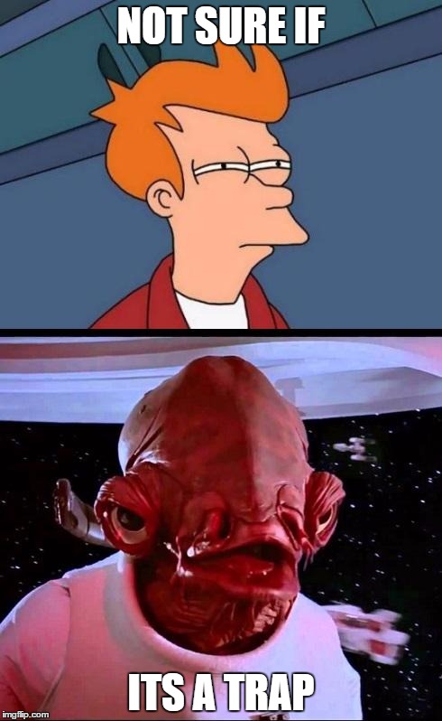 Not sure if...ITS A TRAP! |  NOT SURE IF; ITS A TRAP | image tagged in not sure ifits a trap | made w/ Imgflip meme maker