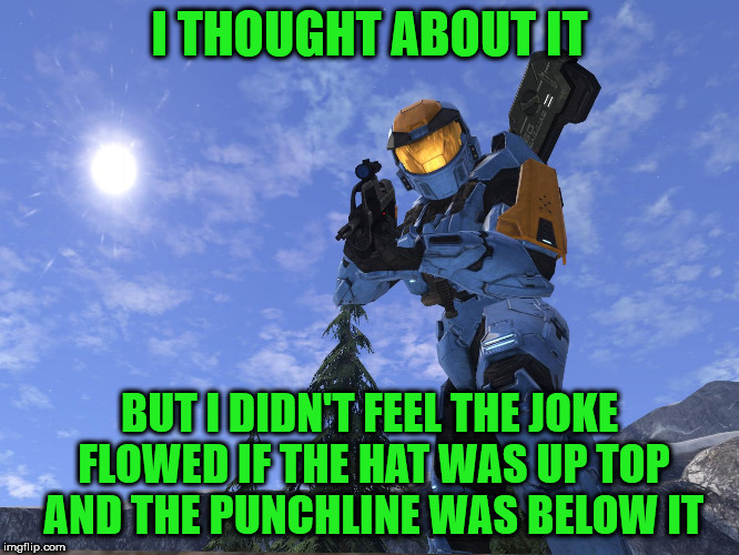 Demonic Penguin Halo 3 | I THOUGHT ABOUT IT BUT I DIDN'T FEEL THE JOKE FLOWED IF THE HAT WAS UP TOP AND THE PUNCHLINE WAS BELOW IT | image tagged in demonic penguin halo 3 | made w/ Imgflip meme maker
