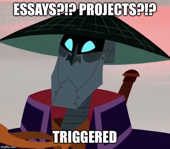 ESSAYS?!? PROJECTS?!? TRIGGERED | image tagged in essays projects triggered | made w/ Imgflip meme maker