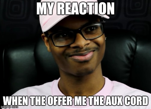 "You want the aux?" | MY REACTION; WHEN THE OFFER ME THE AUX CORD | image tagged in aux,reaction,youtuber | made w/ Imgflip meme maker