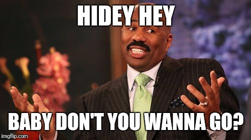 Steve Harvey Meme | HIDEY HEY BABY DON'T YOU WANNA GO? | image tagged in memes,steve harvey | made w/ Imgflip meme maker