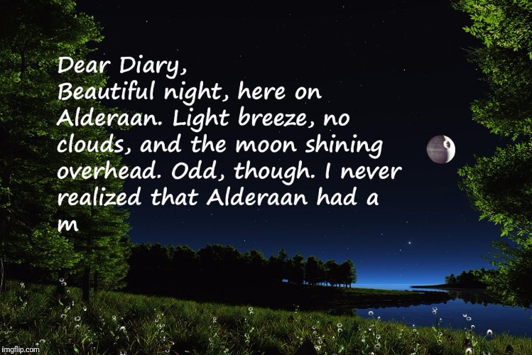 That's no moon...  | image tagged in death star,alderaan,dear diary | made w/ Imgflip meme maker