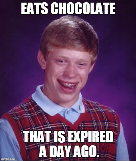 Bad Luck Brian Meme | EATS CHOCOLATE; THAT IS EXPIRED A DAY AGO. | image tagged in memes,bad luck brian | made w/ Imgflip meme maker