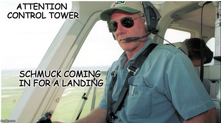 In reference to a recent incident | ATTENTION CONTROL TOWER; SCHMUCK COMING IN FOR A LANDING | image tagged in harrison ford's plane,flying | made w/ Imgflip meme maker
