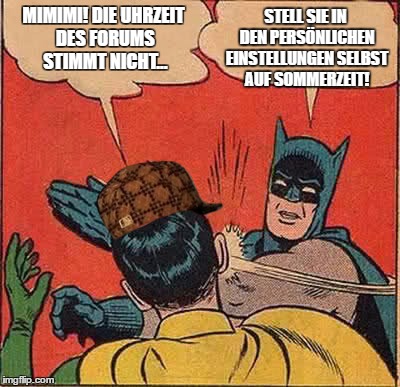 Batman Slapping Robin Meme | MIMIMI! DIE UHRZEIT DES FORUMS STIMMT NICHT... STELL SIE IN DEN PERSÖNLICHEN EINSTELLUNGEN SELBST AUF SOMMERZEIT! | image tagged in memes,batman slapping robin,scumbag | made w/ Imgflip meme maker