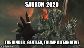SAURON  2020 THE KINDER , GENTLER, TRUMP ALTERNATIVE | made w/ Imgflip meme maker