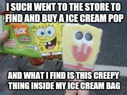 I SUCH WENT TO THE STORE TO FIND AND BUY A ICE CREAM POP; AND WHAT I FIND IS THIS CREEPY THING INSIDE MY ICE CREAM BAG | image tagged in what the hell is this | made w/ Imgflip meme maker
