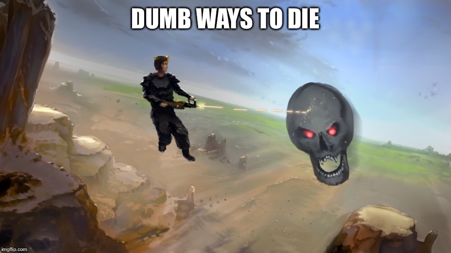 DUMB WAYS TO DIE | made w/ Imgflip meme maker