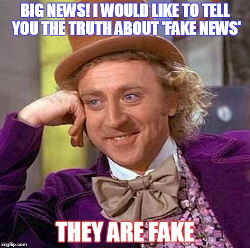 Fake news or fake it is | BIG NEWS! I WOULD LIKE TO TELL YOU THE TRUTH ABOUT 'FAKE NEWS'; THEY ARE FAKE | image tagged in memes,creepy condescending wonka,fake news,fake | made w/ Imgflip meme maker