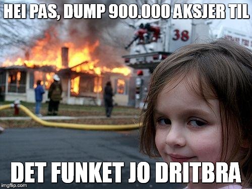 Disaster Girl Meme | HEI PAS, DUMP 900.000 AKSJER TIL; DET FUNKET JO DRITBRA | image tagged in memes,disaster girl | made w/ Imgflip meme maker