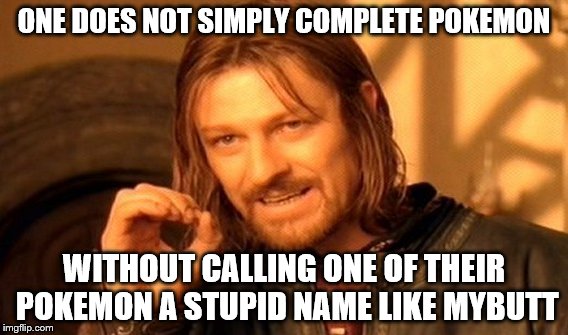 One Does Not Simply | ONE DOES NOT SIMPLY COMPLETE POKEMON; WITHOUT CALLING ONE OF THEIR POKEMON A STUPID NAME LIKE MYBUTT | image tagged in memes,one does not simply | made w/ Imgflip meme maker