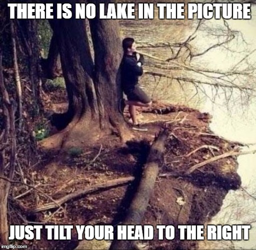 not sure whether lake or not  |  THERE IS NO LAKE IN THE PICTURE; JUST TILT YOUR HEAD TO THE RIGHT | image tagged in lake,confusing | made w/ Imgflip meme maker