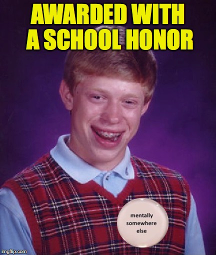Achievement | AWARDED WITH A SCHOOL HONOR | image tagged in bad luck brian | made w/ Imgflip meme maker